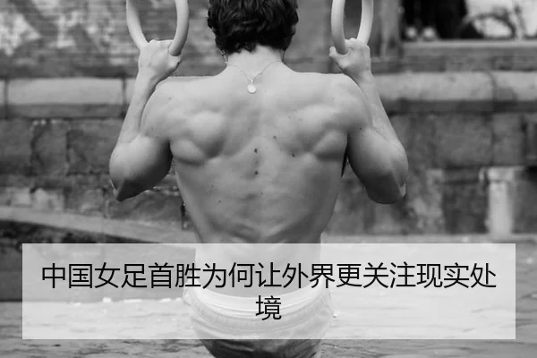 中国女足首胜为何让外界更关注现实处境